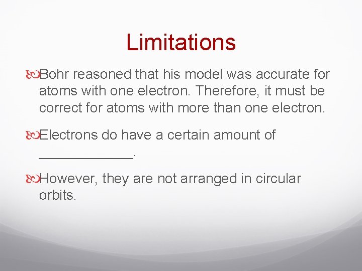 Limitations Bohr reasoned that his model was accurate for atoms with one electron. Therefore,