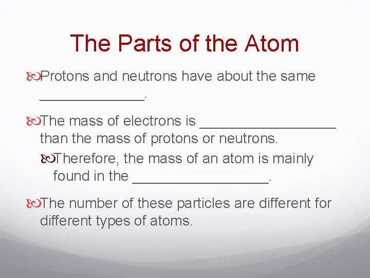 The Parts of the Atom Protons and neutrons have about the same _______. The