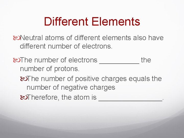 Different Elements Neutral atoms of different elements also have different number of electrons. The