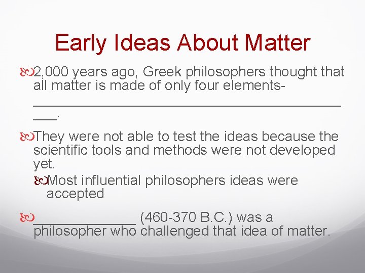 Early Ideas About Matter 2, 000 years ago, Greek philosophers thought that all matter