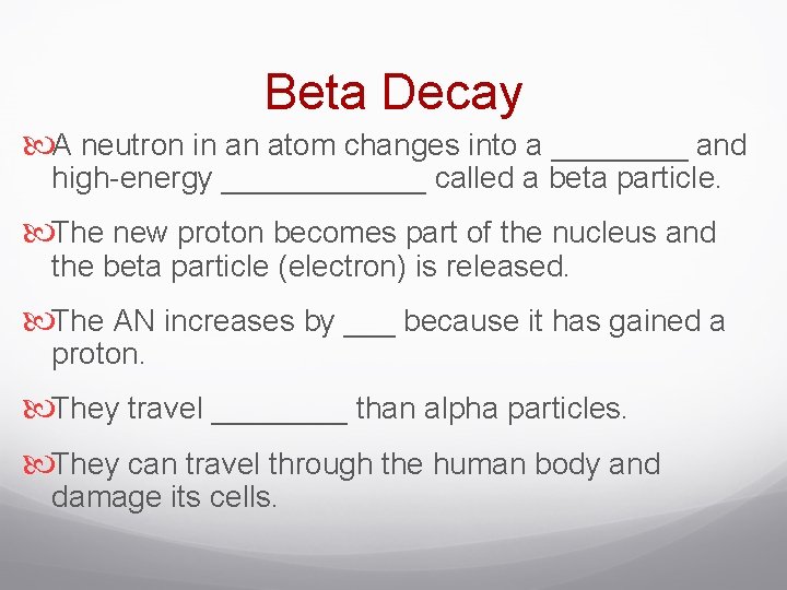 Beta Decay A neutron in an atom changes into a ____ and high-energy ______