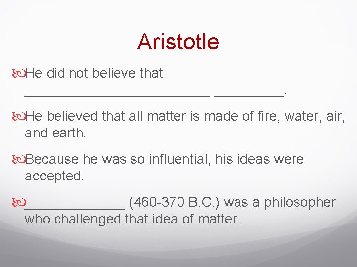 Aristotle He did not believe that ____________. He believed that all matter is made