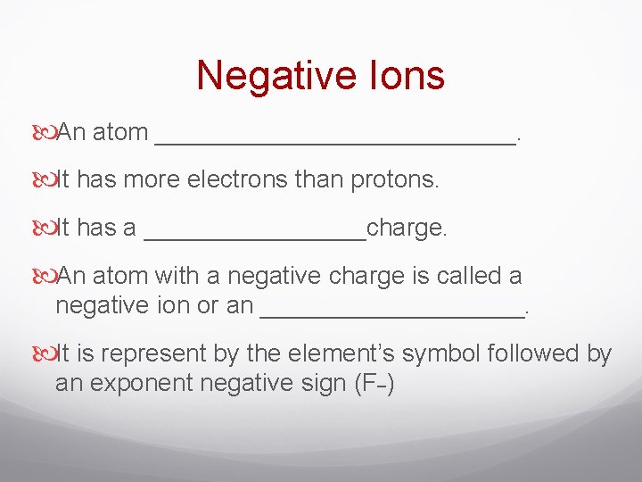 Negative Ions An atom _____________. It has more electrons than protons. It has a