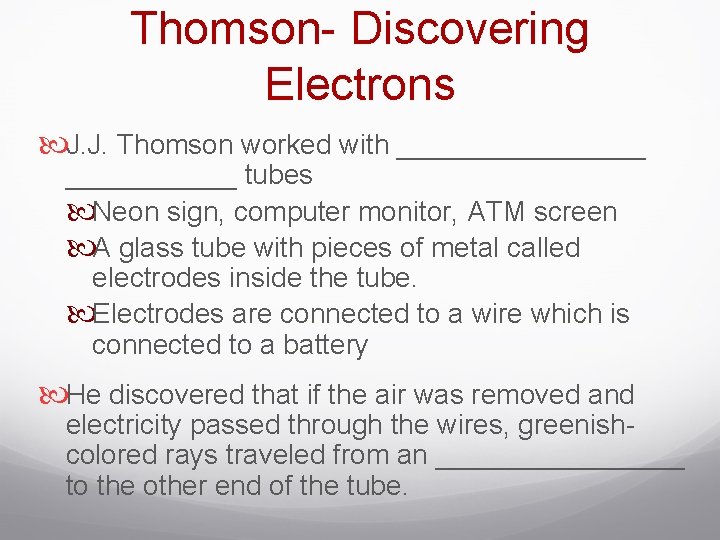 Thomson- Discovering Electrons J. J. Thomson worked with ________ tubes Neon sign, computer monitor,