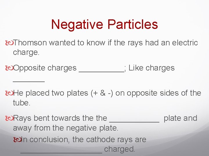 Negative Particles Thomson wanted to know if the rays had an electric charge. Opposite