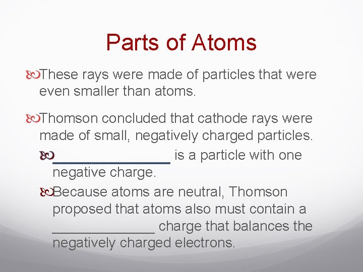 Parts of Atoms These rays were made of particles that were even smaller than