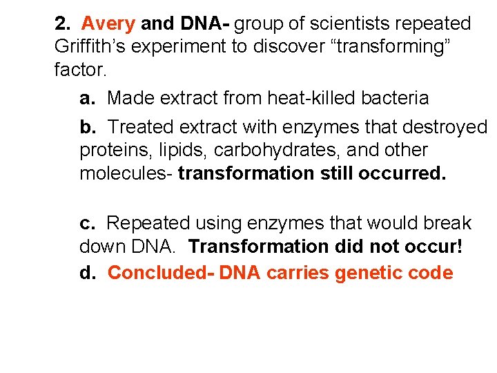 2. Avery and DNA- group of scientists repeated Griffith’s experiment to discover “transforming” factor.