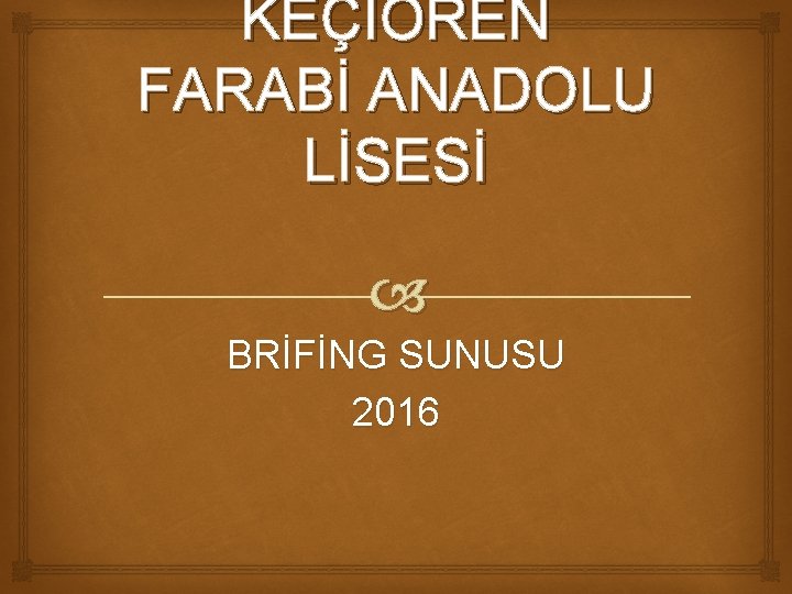 KEÇİÖREN FARABİ ANADOLU LİSESİ BRİFİNG SUNUSU 2016 