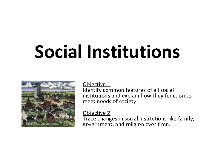 Social Institutions Objective 1 Identify common features of all social institutions and explain how