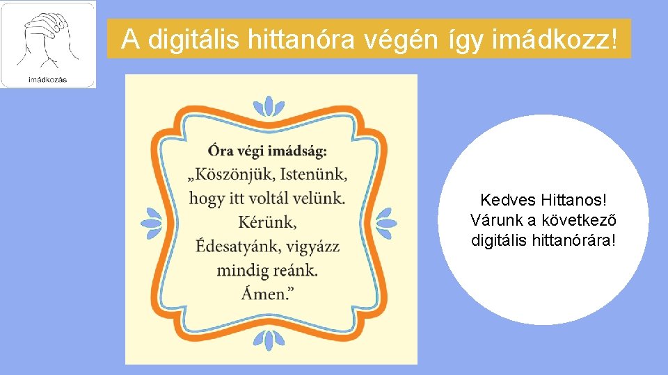 A digitális hittanóra végén így imádkozz! Kedves Hittanos! Várunk a következő digitális hittanórára! 