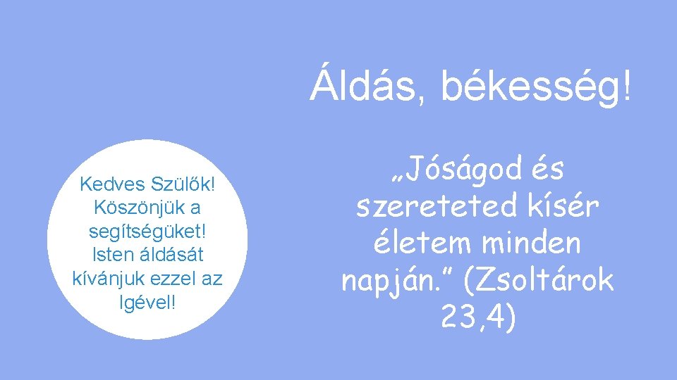 Áldás, békesség! Kedves Szülők! Köszönjük a segítségüket! Isten áldását kívánjuk ezzel az Igével! „Jóságod