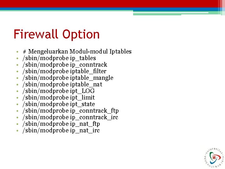 Firewall Option • • • • # Mengeluarkan Modul-modul Iptables /sbin/modprobe ip_conntrack /sbin/modprobe iptable_filter