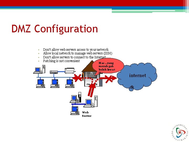 DMZ Configuration • • Don’t allow web servers access to your network Allow local