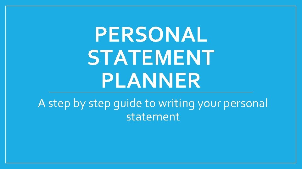 PERSONAL STATEMENT PLANNER A step by step guide to writing your personal statement 