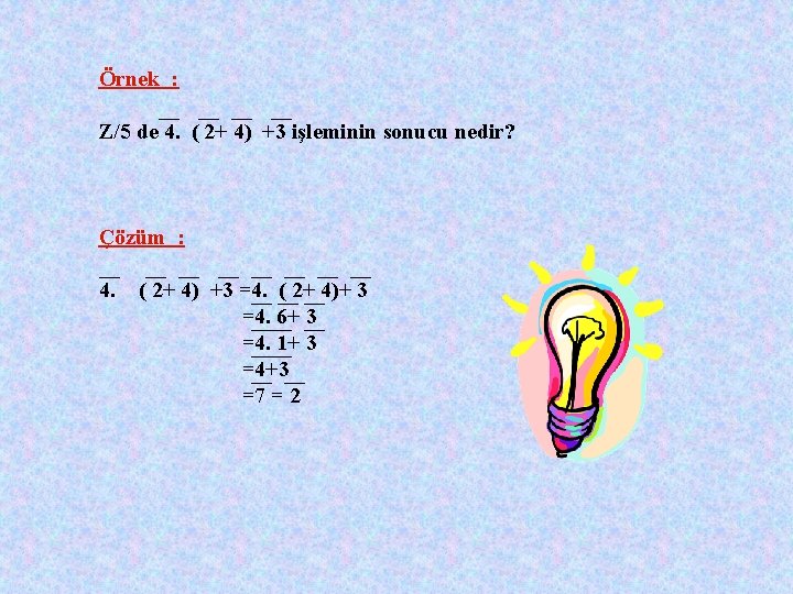 Örnek : Z/5 de 4. ( 2+ 4) +3 işleminin sonucu nedir? Çözüm :