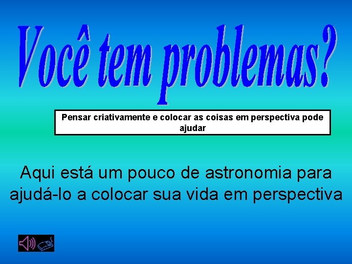 Pensar criativamente e colocar as coisas em perspectiva pode ajudar Aqui está um pouco