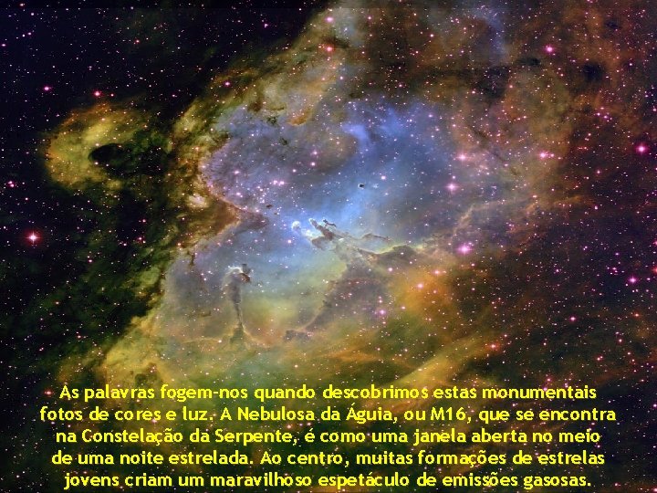 As palavras fogem-nos quando descobrimos estas monumentais fotos de cores e luz. A Nebulosa
