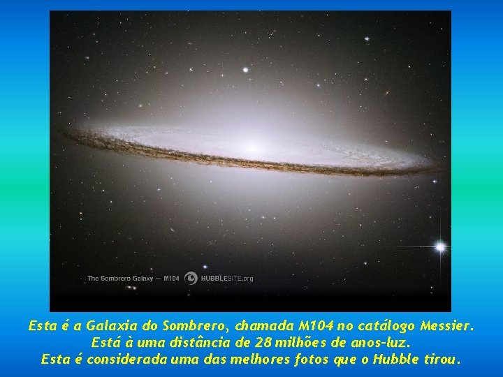 Esta é a Galaxia do Sombrero, chamada M 104 no catálogo Messier. Está à