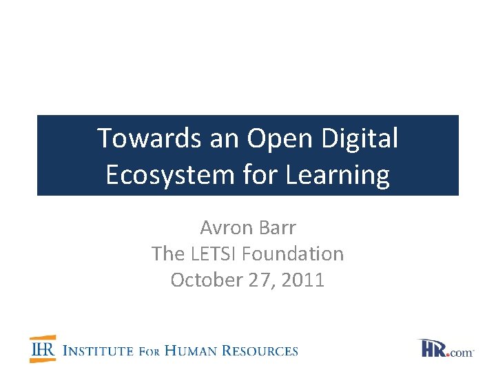 Towards an Open Digital Ecosystem for Learning Avron Barr The LETSI Foundation October 27,