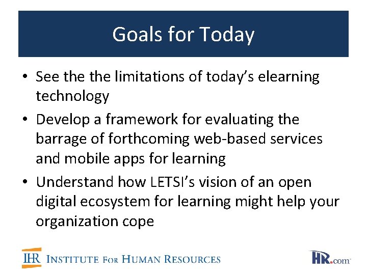 Goals for Today • See the limitations of today’s elearning technology • Develop a