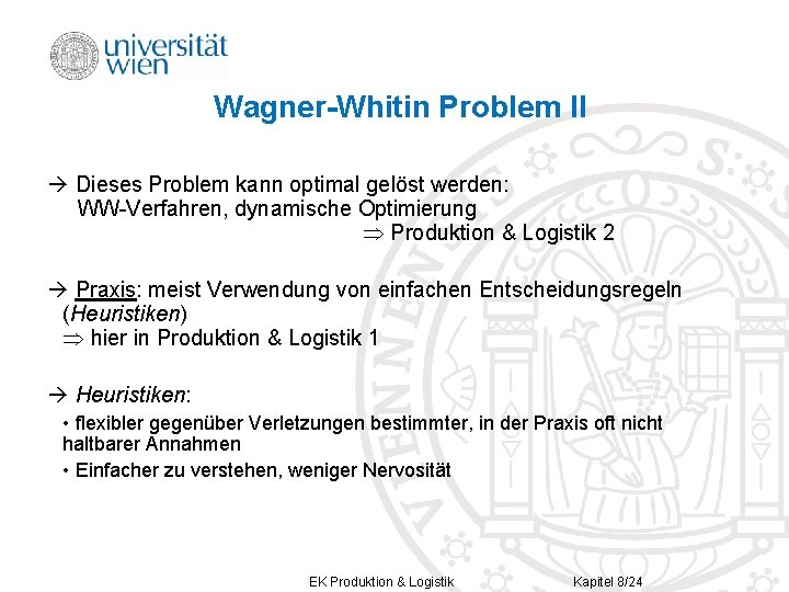 Wagner-Whitin Problem II Dieses Problem kann optimal gelöst werden: WW-Verfahren, dynamische Optimierung Produktion &