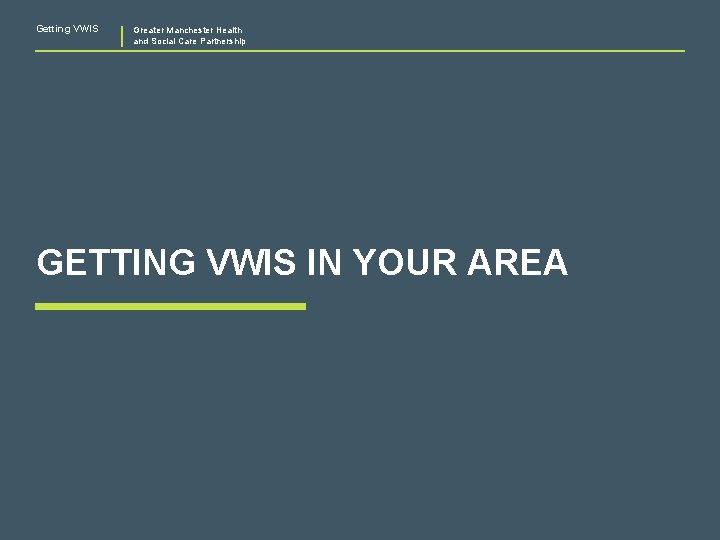 Getting VWIS Greater Manchester Health and Social Care Partnership GETTING VWIS IN YOUR AREA