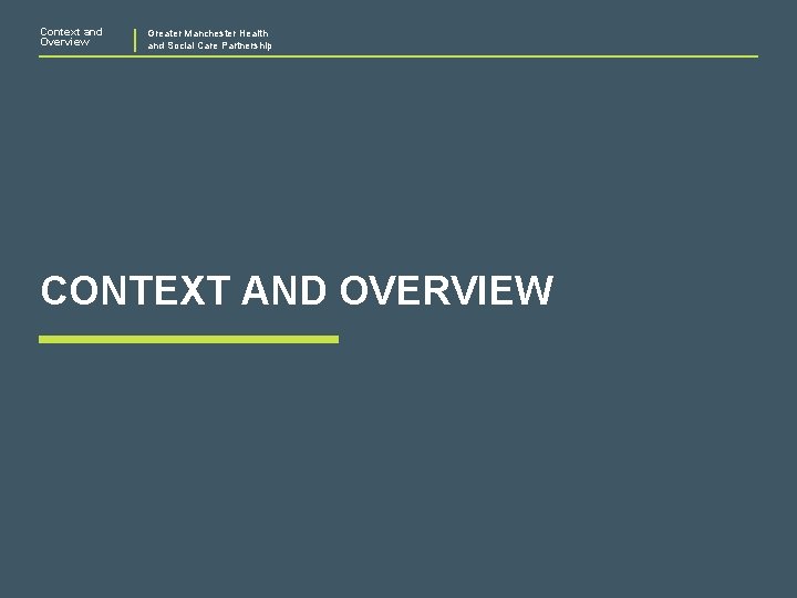 Context and Overview Greater Manchester Health and Social Care Partnership CONTEXT AND OVERVIEW 