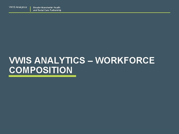 VWIS Analytics Greater Manchester Health and Social Care Partnership VWIS ANALYTICS – WORKFORCE COMPOSITION
