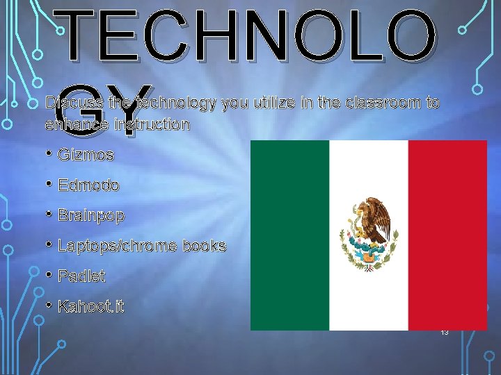 TECHNOLO GY Discuss the technology you utilize in the classroom to enhance instruction •