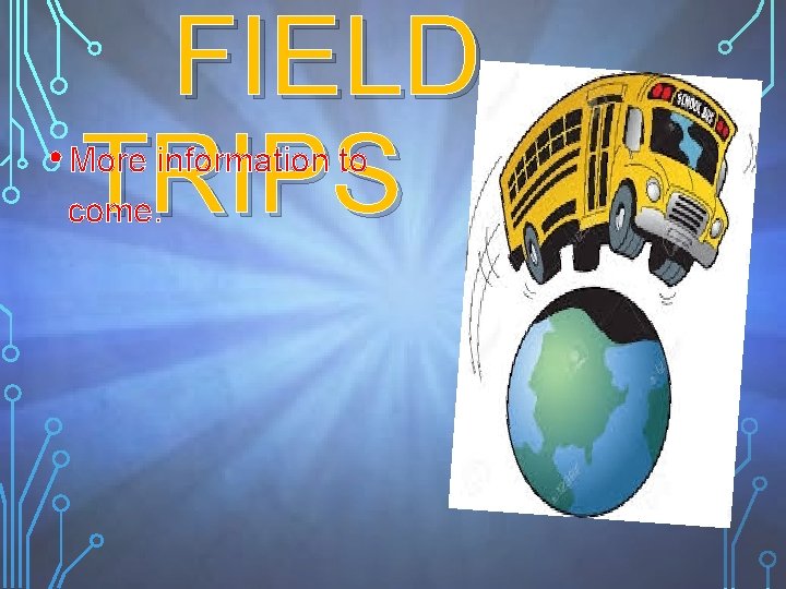 FIELD • TRIPS More information to come. 18 