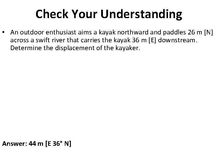 Check Your Understanding • An outdoor enthusiast aims a kayak northward and paddles 26 Check Your Understanding • An outdoor enthusiast aims a kayak northward and paddles 26