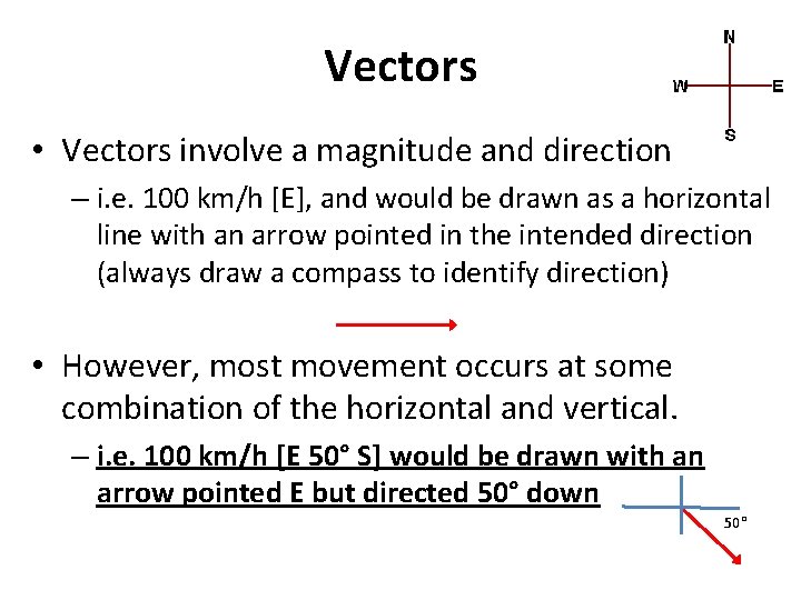 Vectors • Vectors involve a magnitude and direction – i. e. 100 km/h [E],