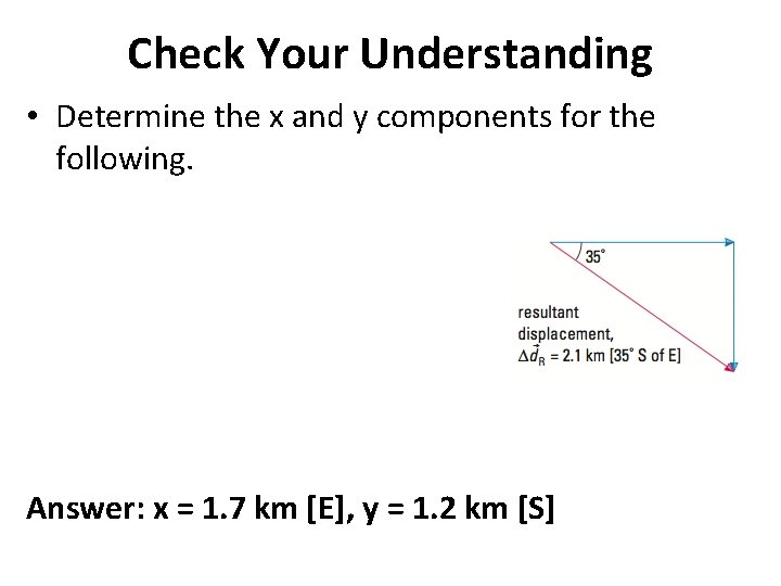 Check Your Understanding • Determine the x and y components for the following. Answer: Check Your Understanding • Determine the x and y components for the following. Answer: