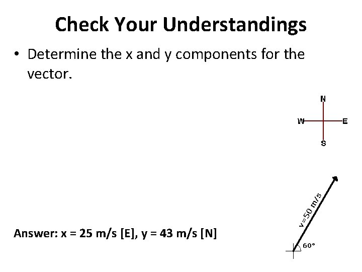 Check Your Understandings • Determine the x and y components for the vector. Answer: Check Your Understandings • Determine the x and y components for the vector. Answer: