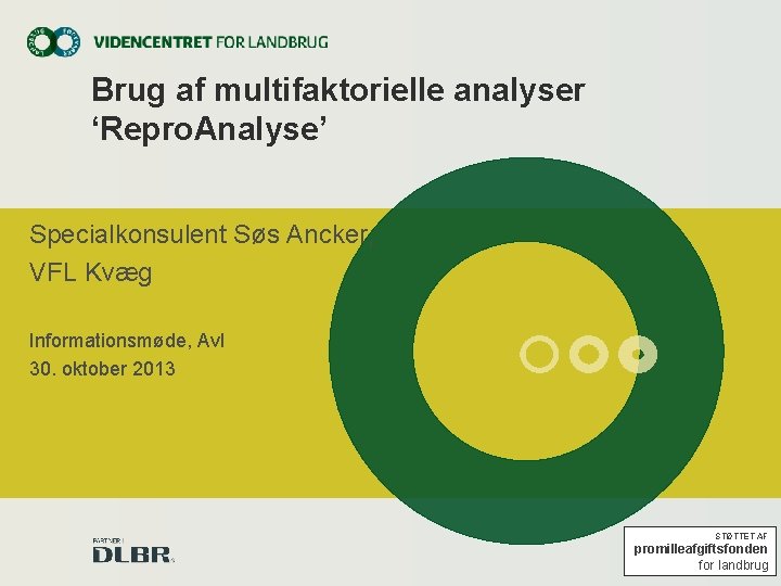 Brug af multifaktorielle analyser ‘Repro. Analyse’ Specialkonsulent Søs Ancker, VFL Kvæg Informationsmøde, Avl 30.