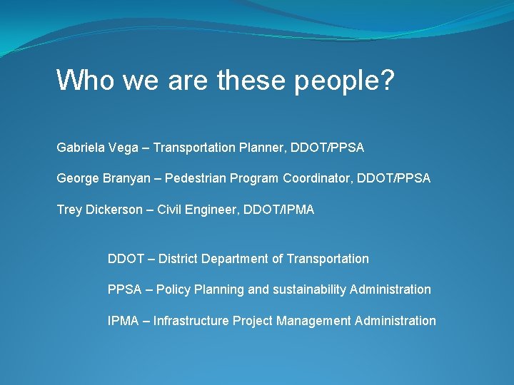 Who we are these people? Gabriela Vega – Transportation Planner, DDOT/PPSA George Branyan –