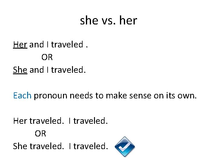 she vs. her Her and I traveled. OR She and I traveled. Each pronoun