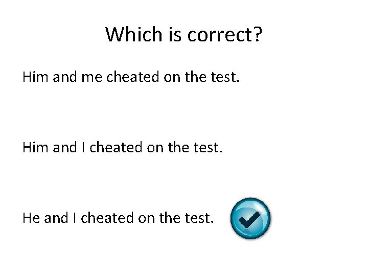 Which is correct? Him and me cheated on the test. Him and I cheated