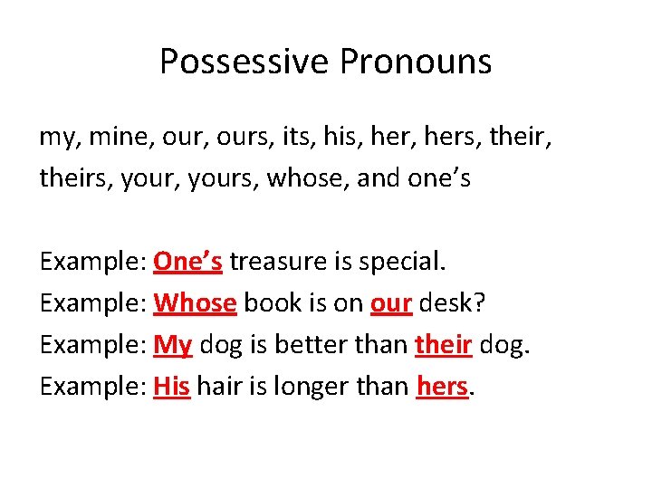 Possessive Pronouns my, mine, ours, its, his, hers, theirs, yours, whose, and one’s Example: