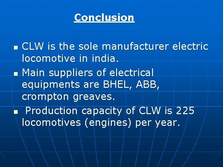 Conclusion n CLW is the sole manufacturer electric locomotive in india. Main suppliers of