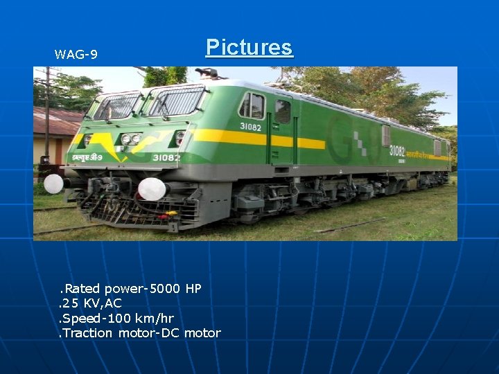 WAG-9 Pictures . Rated power-5000 HP. 25 KV, AC. Speed-100 km/hr. Traction motor-DC motor