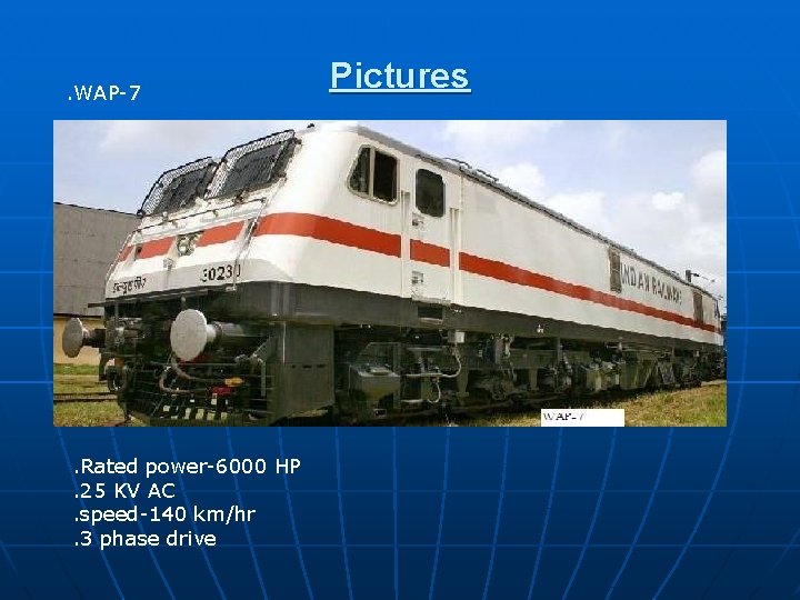 . WAP-7 . Rated power-6000 HP. 25 KV AC. speed-140 km/hr. 3 phase drive