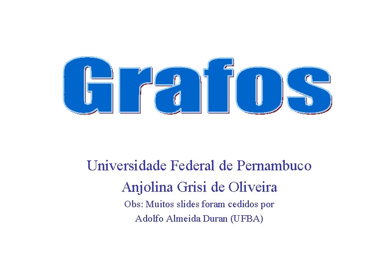 Universidade Federal de Pernambuco Anjolina Grisi de Oliveira Obs: Muitos slides foram cedidos por