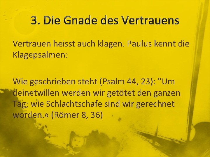 3. Die Gnade des Vertrauen heisst auch klagen. Paulus kennt die Klagepsalmen: Wie geschrieben