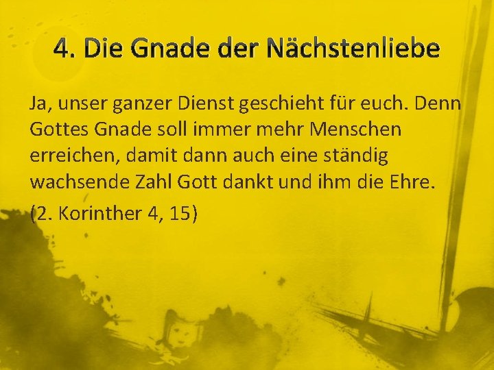 4. Die Gnade der Nächstenliebe Ja, unser ganzer Dienst geschieht für euch. Denn Gottes