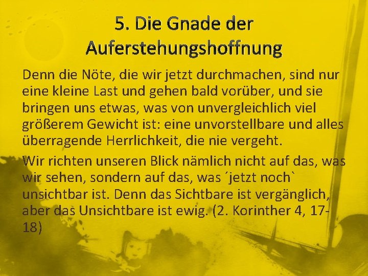 5. Die Gnade der Auferstehungshoffnung Denn die Nöte, die wir jetzt durchmachen, sind nur