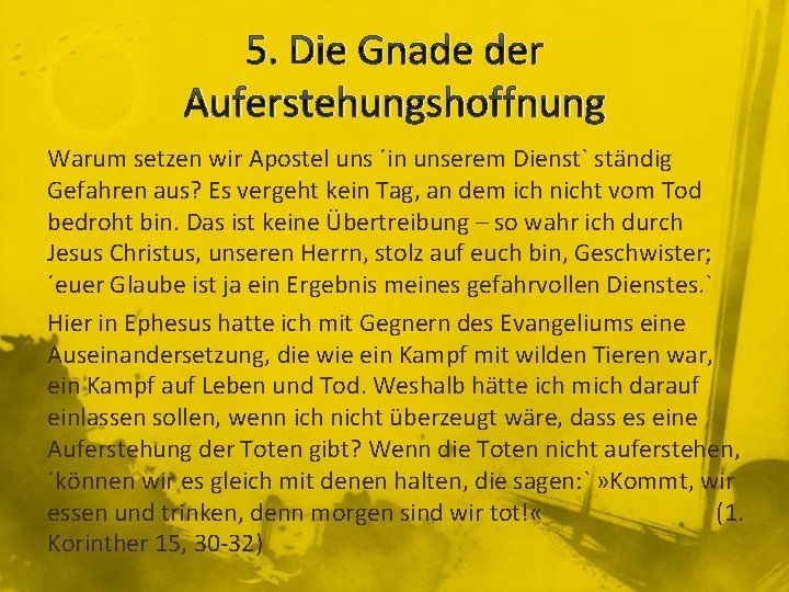 5. Die Gnade der Auferstehungshoffnung Warum setzen wir Apostel uns ´in unserem Dienst` ständig