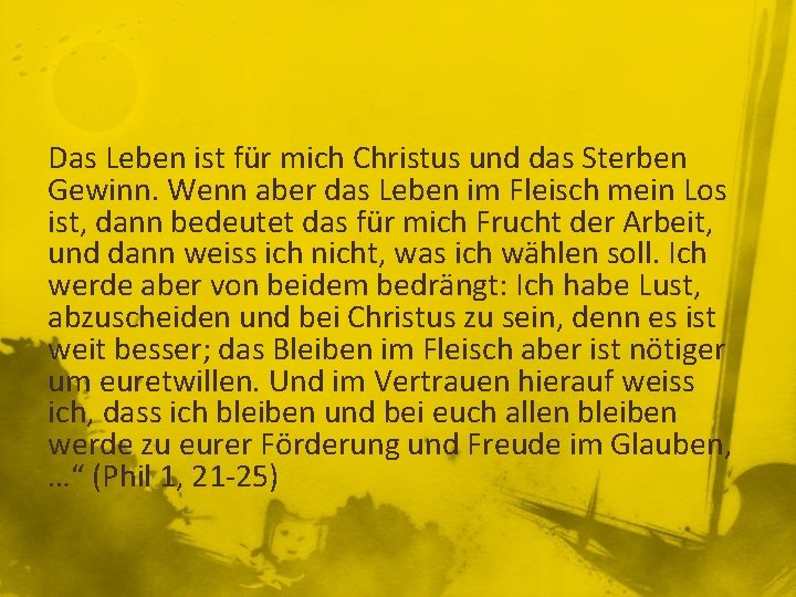 Das Leben ist für mich Christus und das Sterben Gewinn. Wenn aber das Leben