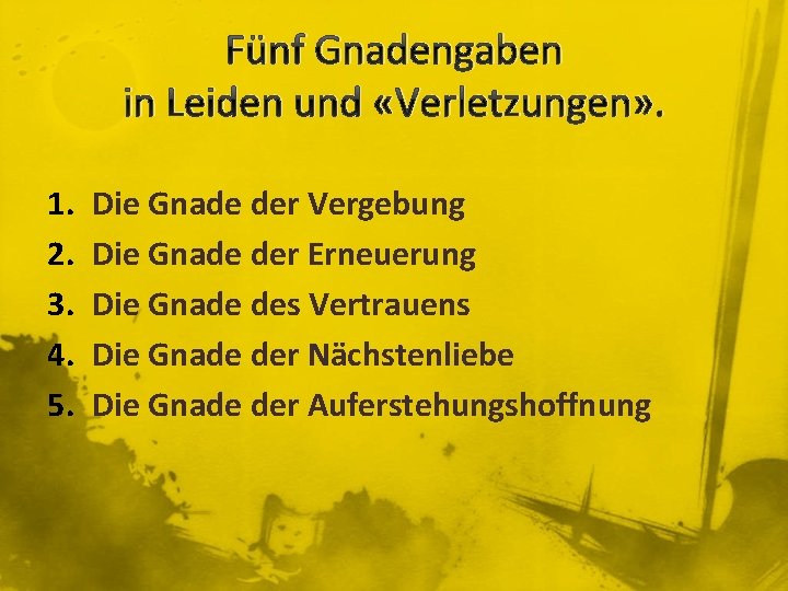 Fünf Gnadengaben in Leiden und «Verletzungen» . 1. 2. 3. 4. 5. Die Gnade