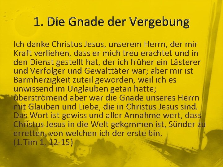 1. Die Gnade der Vergebung Ich danke Christus Jesus, unserem Herrn, der mir Kraft